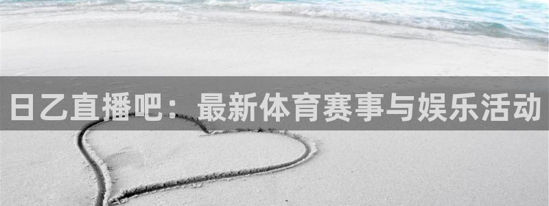 nba直播说球帝：日乙直播吧：最新体育赛事与娱乐活动