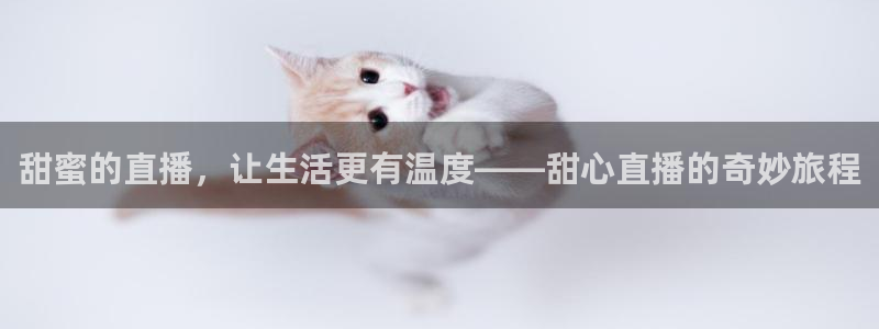nba在线直播观看直播说球帝：甜蜜的直播，让生活更有温度——甜心直播的奇妙旅程