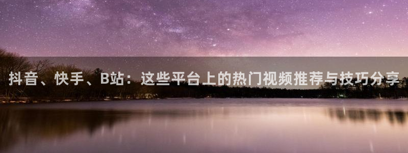 说球帝nba直播免费高清下载：抖音、快手、B站：这些平台上的热门视频推荐与技巧分享